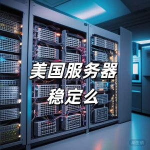 美国服务器稳定么?影响服务器稳定性的6个因素的图片 美国服务器稳定么