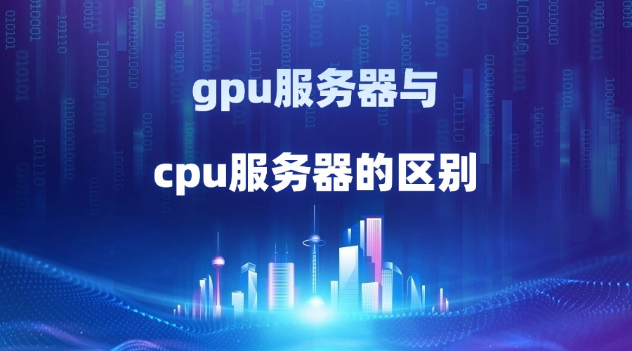 gpu服务器与cpu服务器的区别对比，终于知道怎么选了！