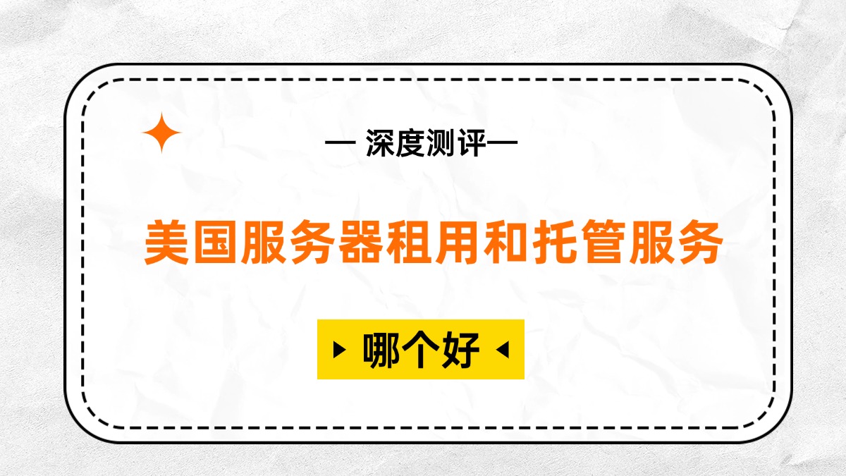 深度测评：美国服务器租用和托管服务哪个好