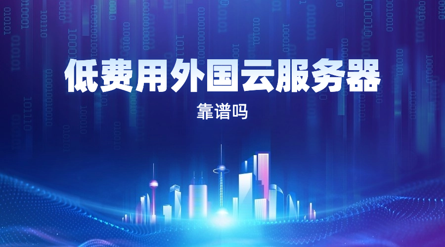 低费用外国云服务器靠谱吗？