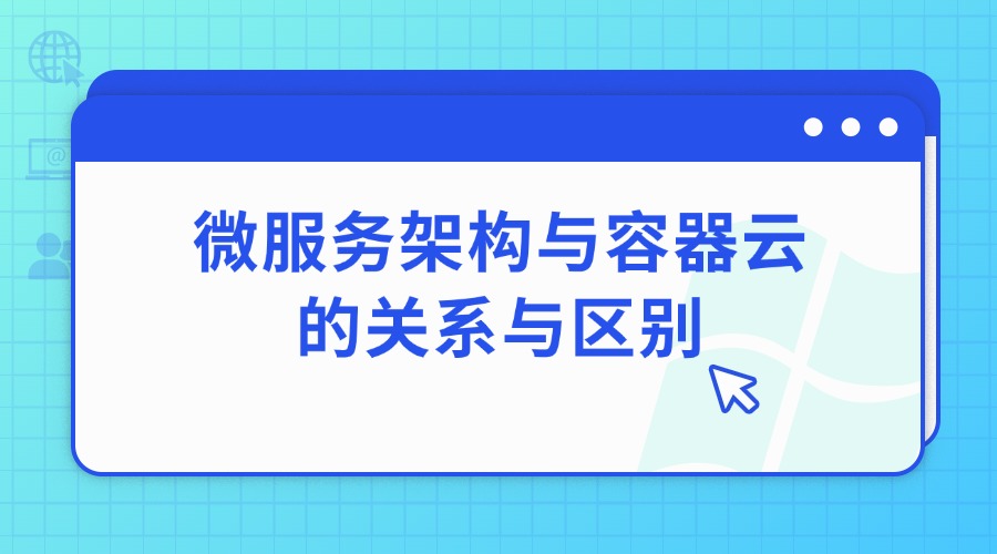 微服务架构与容器云的关系与区别