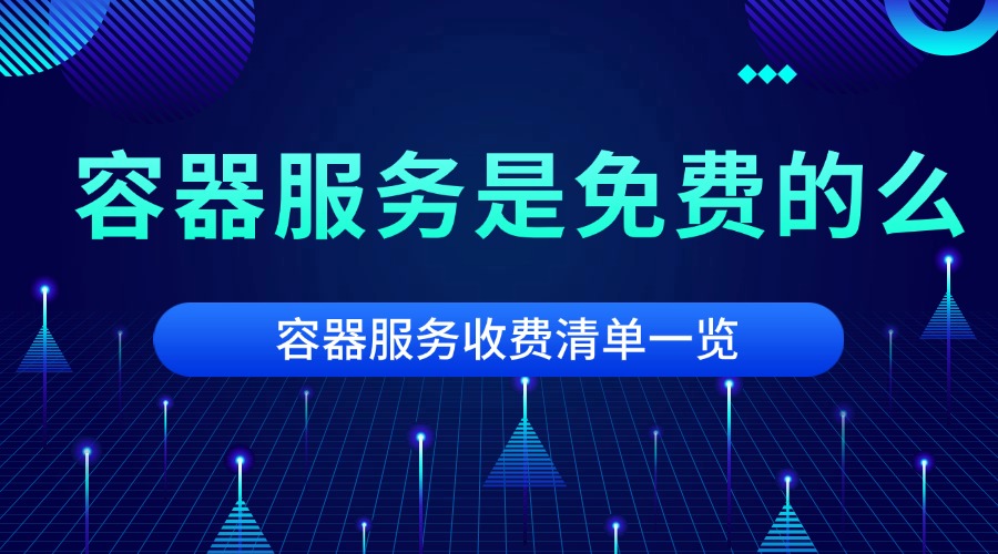 容器服务是免费的么？容器服务收费清单一览