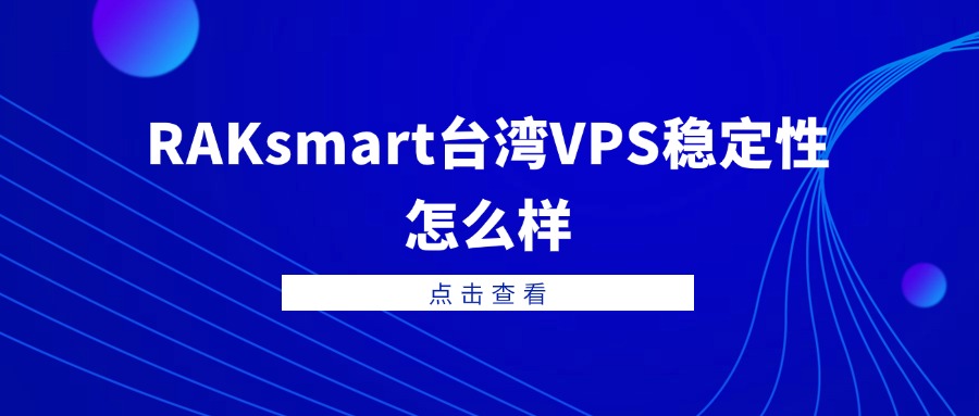 RAKsmart 台湾VPS稳定性怎么样