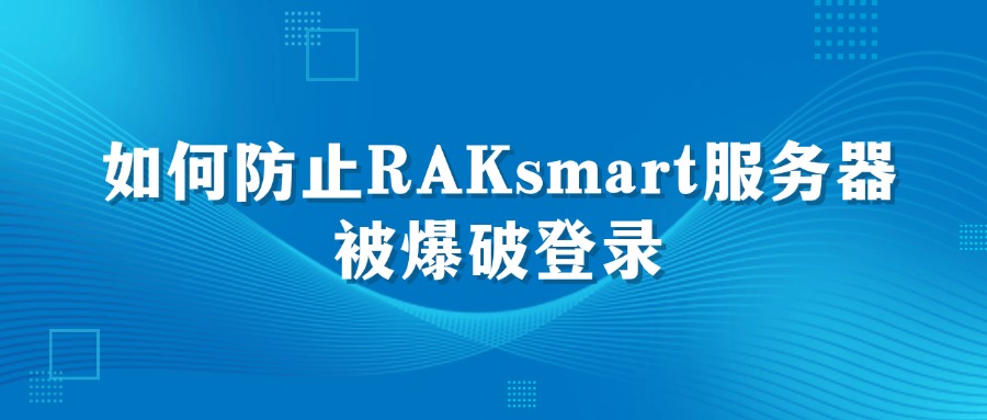 如何防止RAKsmart服务器被爆破登录