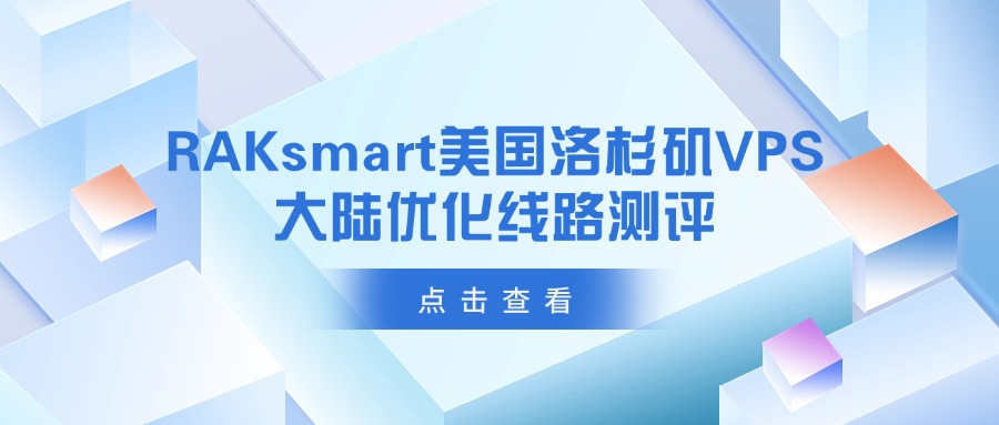 RAKsmart美国洛杉矶VPS大陆优化线路测评