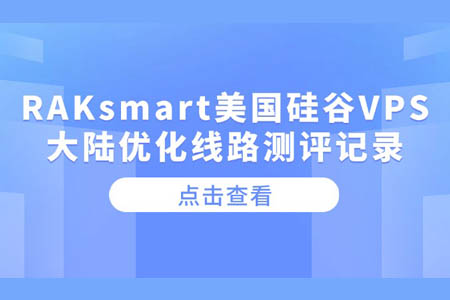 RAKsmart美国硅谷VPS大陆优化线路测评记录