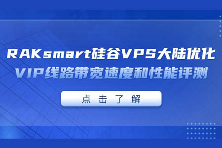 RAKsmart 硅谷VPS大陆优化VIP线路带宽速度和性能评测