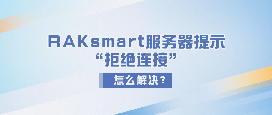 RAKsmart服务器提示“拒绝连接”怎么解决
