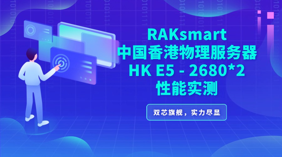 RAKsmart中国香港物理服务器HK E5 – 2680*2性能实测：双芯旗舰，实力尽显