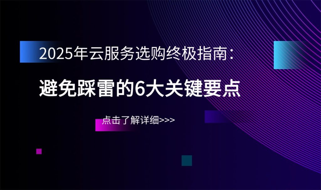 2025年云服务选购终极指南：避免踩雷的6大关键要点