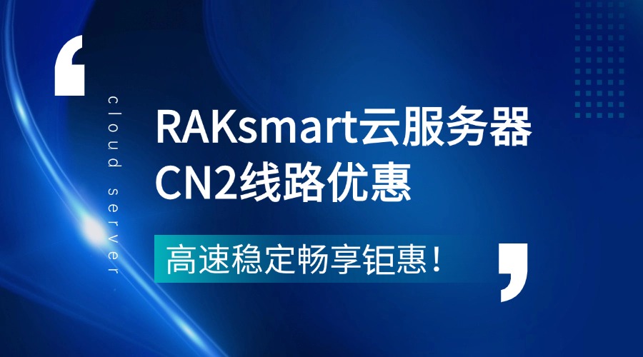 RAKsmart云服务器CN2线路优惠，高速稳定畅享钜惠！