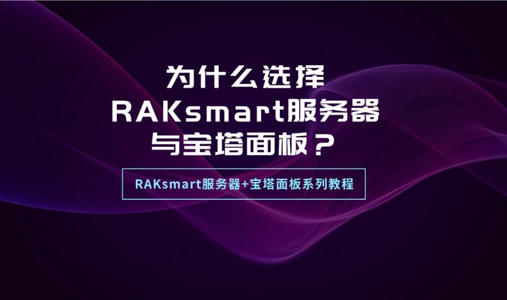 RAKsmart服务器+宝塔面板系列教程 | 为什么选择RAKsmart服务器与宝塔面板？
