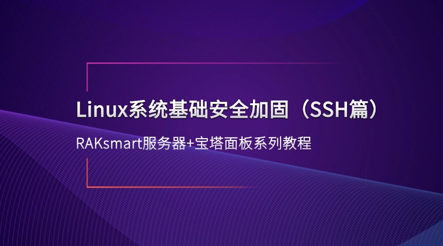 RAKsmart服务器+宝塔面板系列教程 | Linux系统基础安全加固（SSH篇）