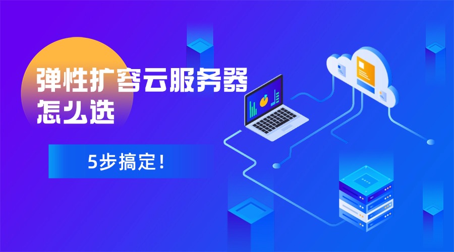 5步搞定！弹性扩容云服务器怎么选
