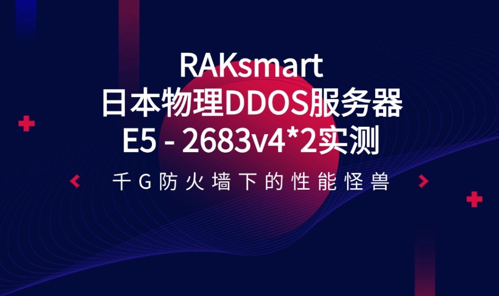 千G防火墙下的性能怪兽：RAKsmart日本物理DDOS服务器E5 – 2683v4*2实测