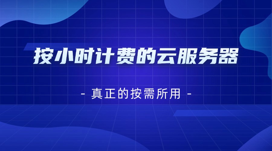 真正的按需所用：按小时计费的云服务器