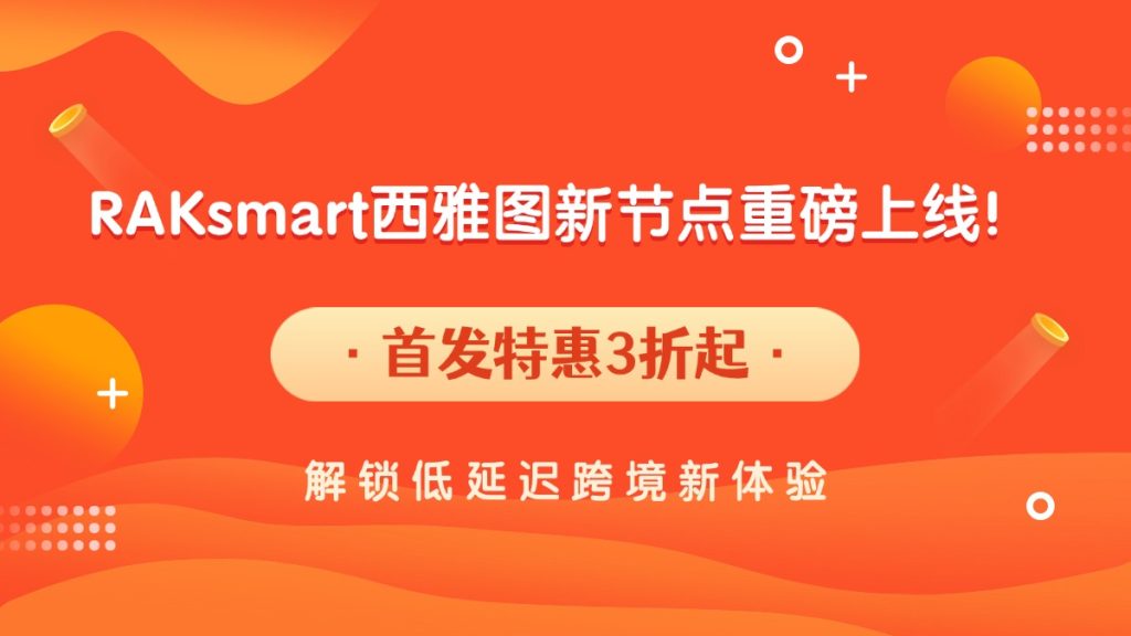 RAKsmart西雅图新节点重磅上线！首发特惠3折起，解锁低延迟跨境新体验！