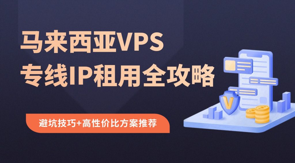 马来西亚VPS专线IP租用全攻略：避坑技巧+高性价比方案推荐