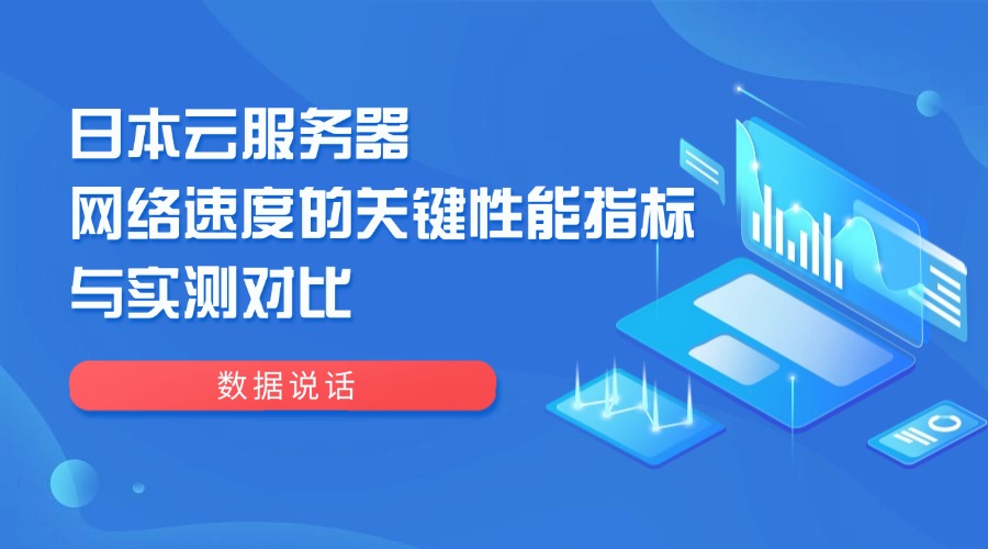 数据说话：日本云服务器网络速度的关键性能指标与实测对比