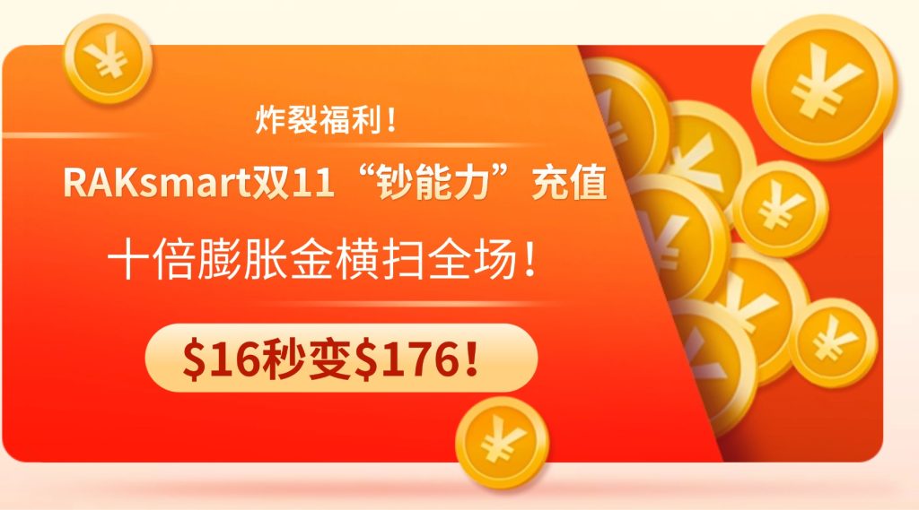 炸裂福利！$16秒变$176！RAKsmart双11“钞能力”充值，十倍膨胀金横扫全场！