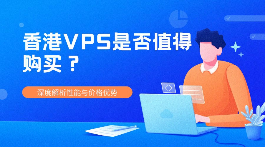 香港VPS是否值得购买？深度解析性能与价格优势