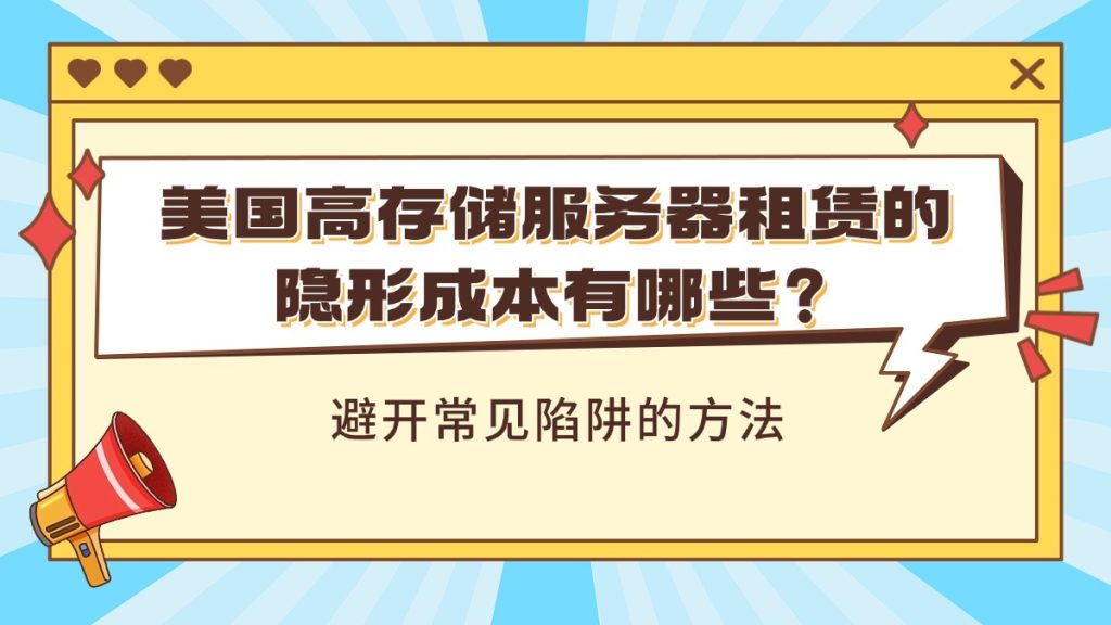 美国高存储服务器租赁的隐形成本有哪些？避开常见陷阱的方法