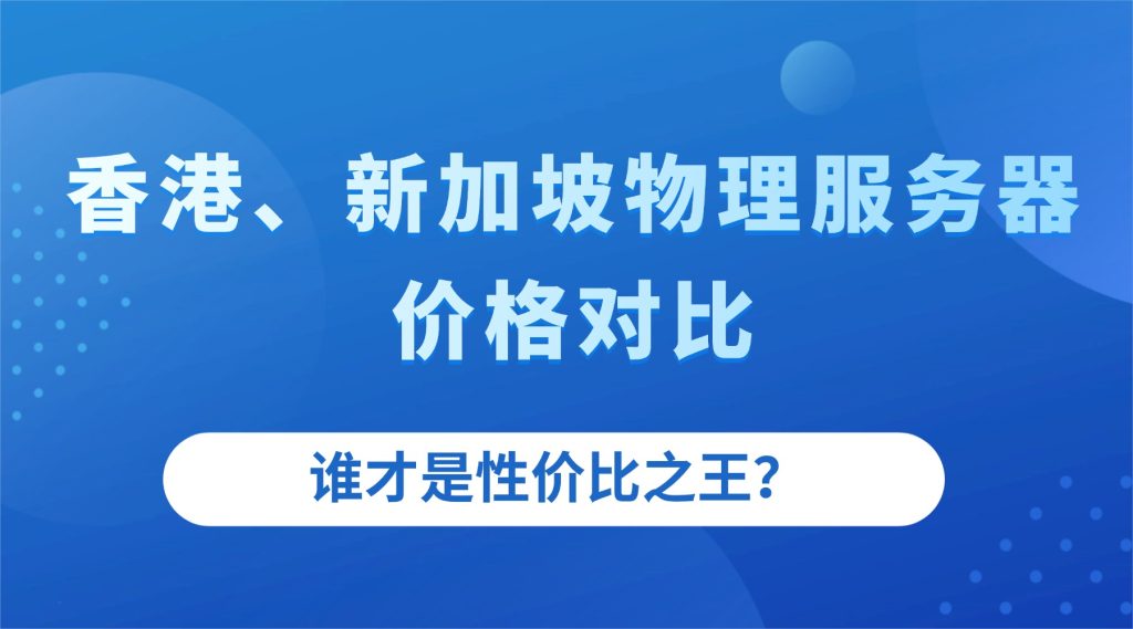 香港、新加坡物理服务器价格对比：谁才是性价比之王？