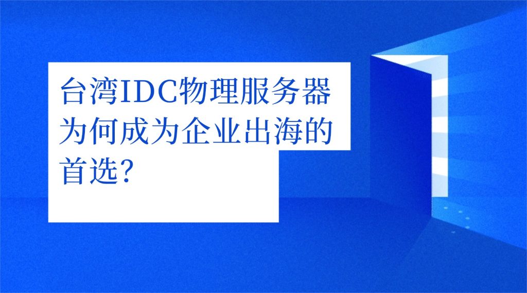 台湾IDC物理服务器为何成为企业出海的首选？