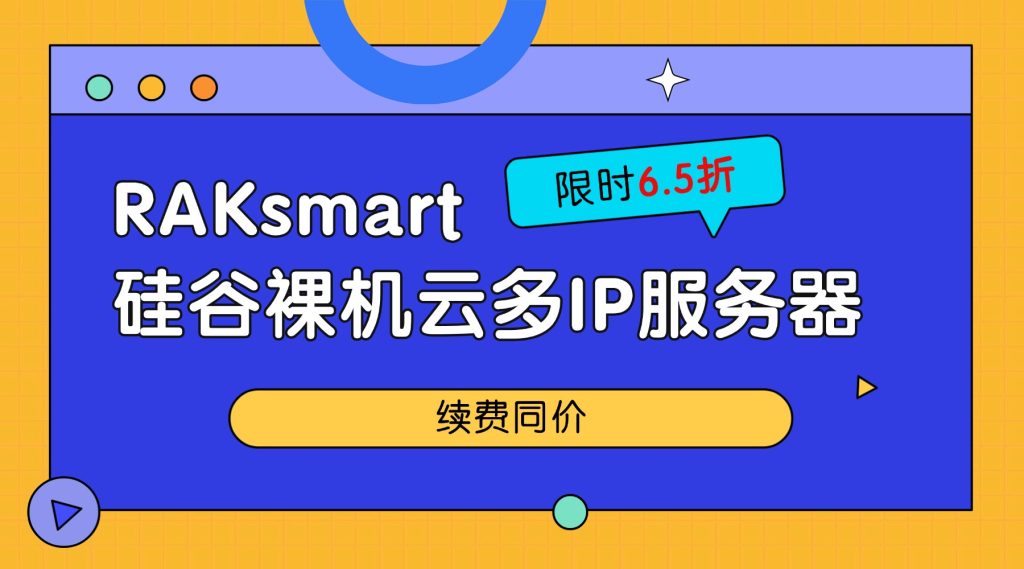 RAKsmart硅谷裸机云多IP服务器限时6.5折，续费同价！