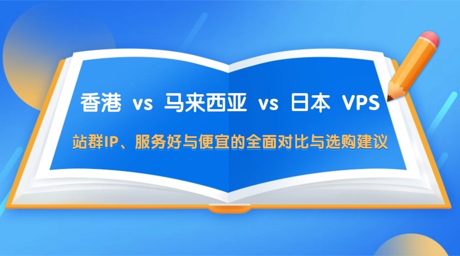 香港 vs 马来西亚 vs 日本 VPS：站群IP、服务好与便宜的全面对比与选购建议