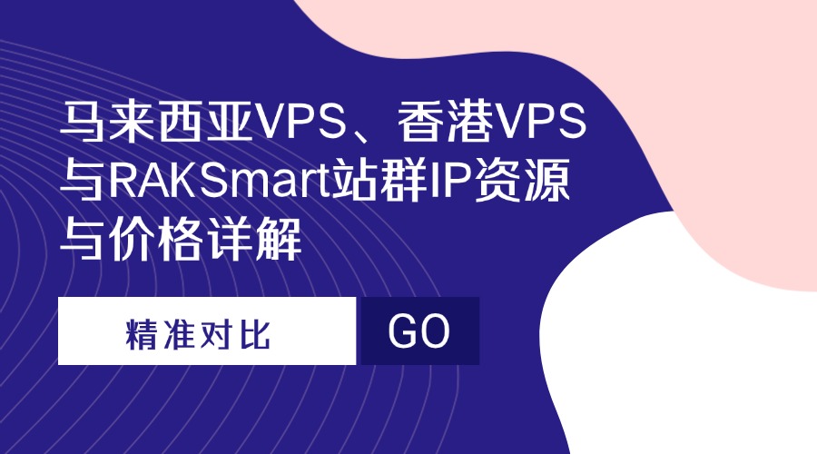 精准对比：马来西亚VPS、香港VPS与RAKSmart站群IP资源与价格详解