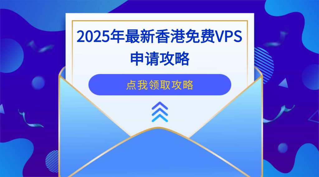 2025年最新香港免费VPS申请攻略：零基础快速搭建网站