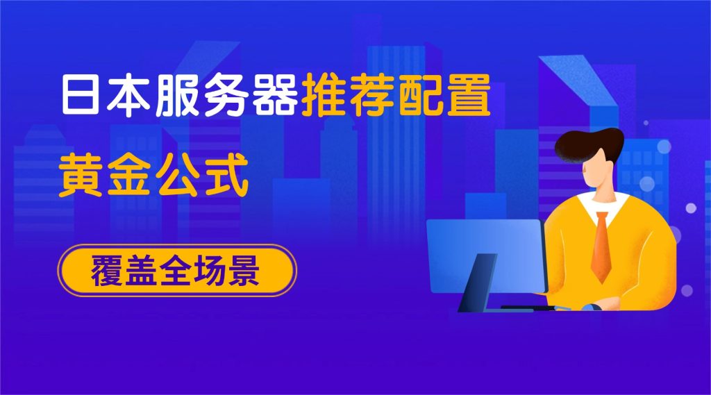 不同业务量怎么选？日本服务器推荐配置黄金公式，覆盖个人 / 企业全场景