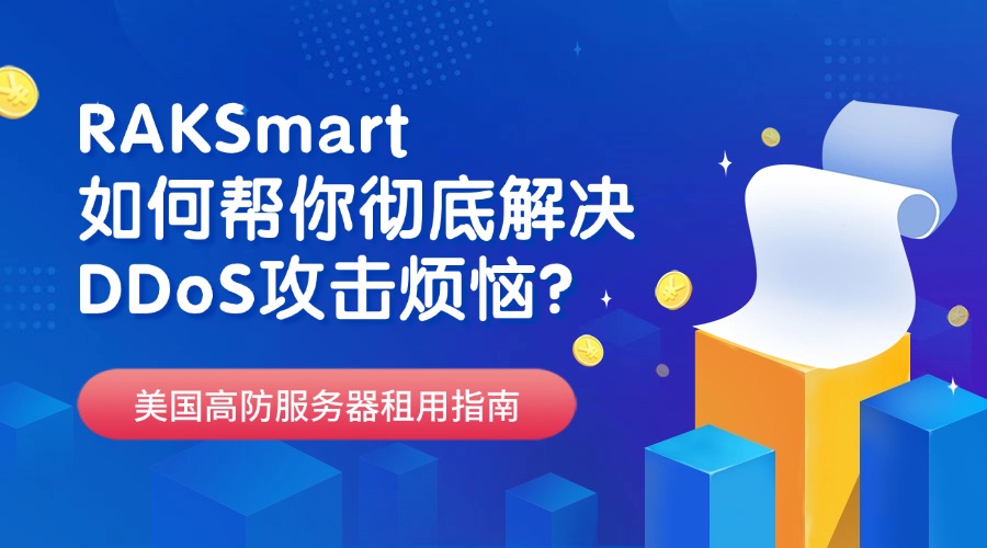 美国高防服务器租用指南：RAKSmart如何帮你彻底解决DDoS攻击烦恼？