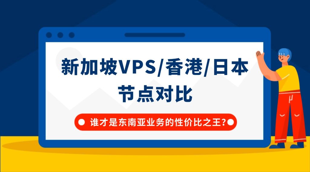 新加坡VPS对比香港/日本节点：谁才是东南亚业务的性价比之王？