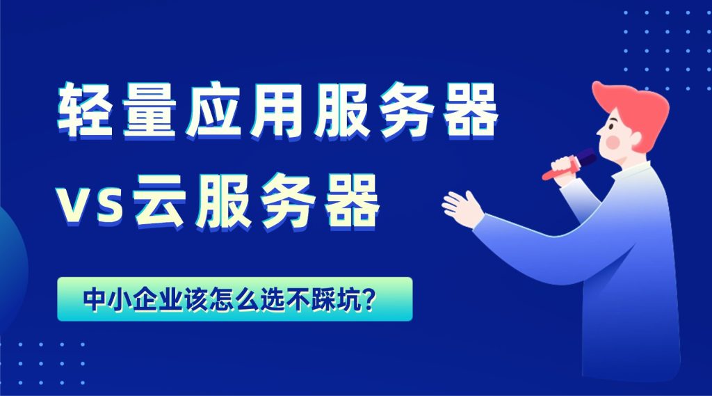 轻量应用服务器vs云服务器：中小企业该怎么选不踩坑？