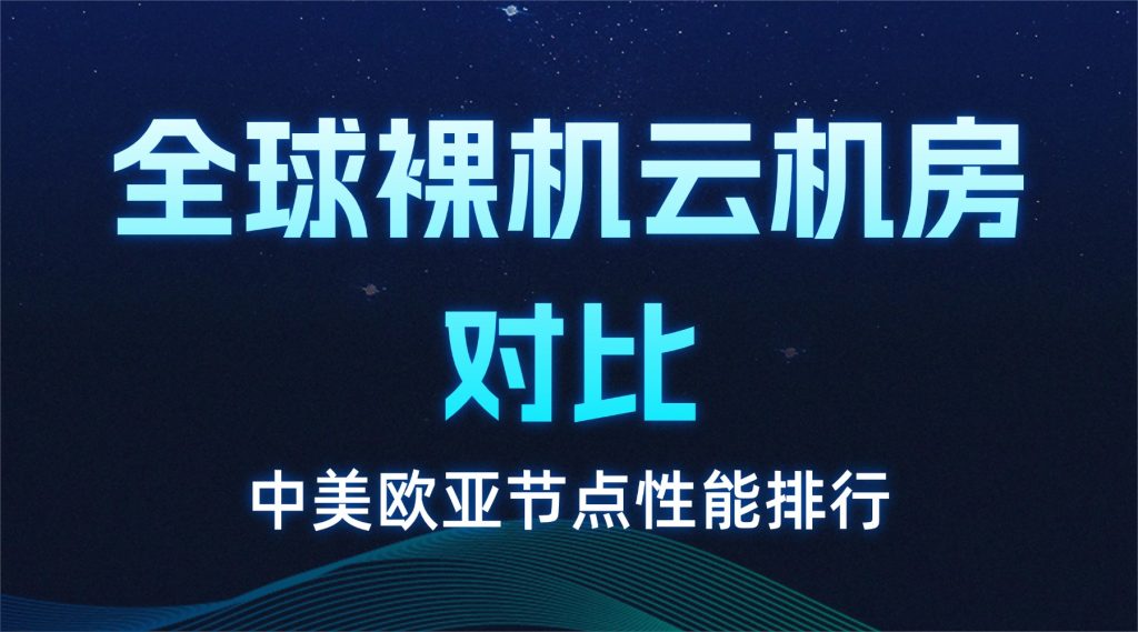 全球裸机云机房对比：中美欧亚节点性能排行