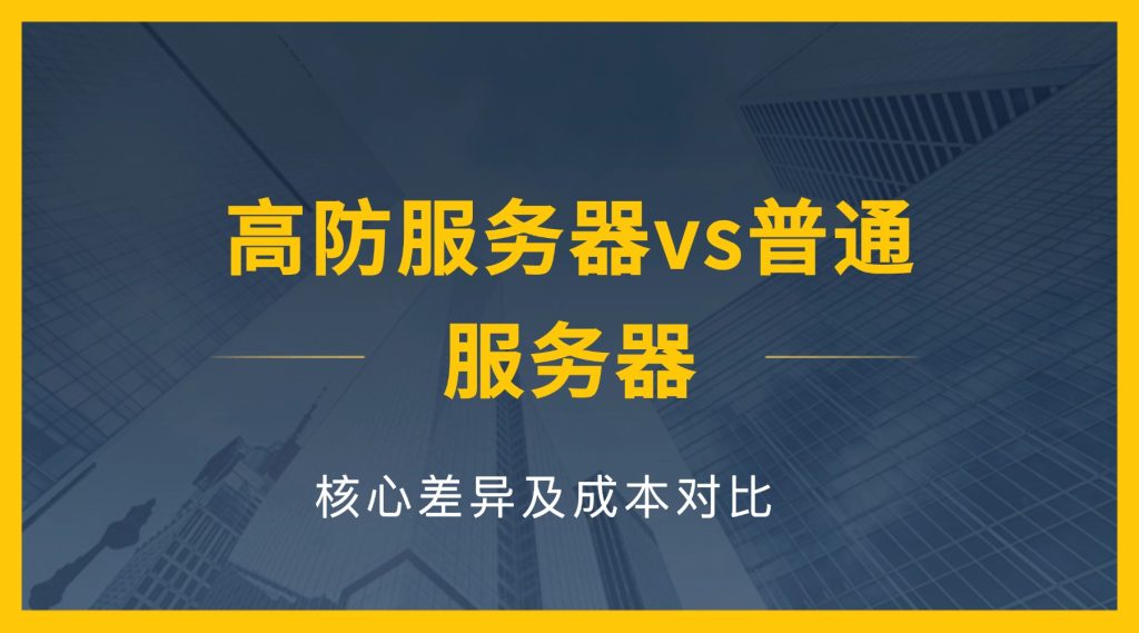 高防服务器vs普通服务器：核心差异及成本对比