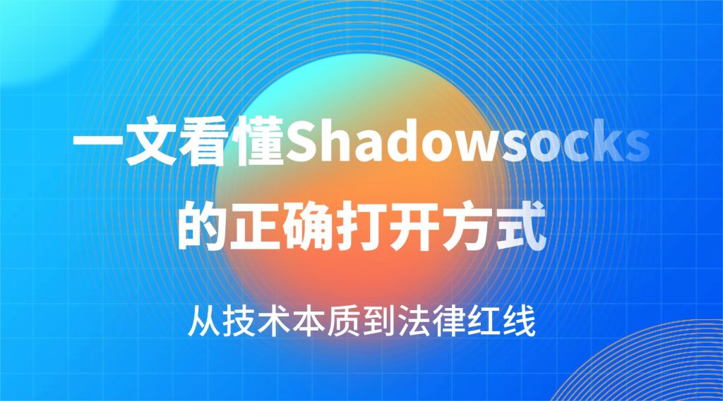 从技术本质到法律红线：一文看懂Shadowsocks的正确打开方式