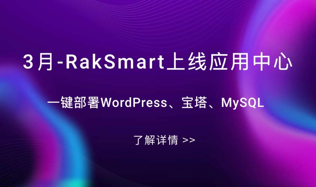 3月-RakSmart上线应用中心：一键部署WordPress、宝塔、MySQL等，让上云真正“开箱即用”