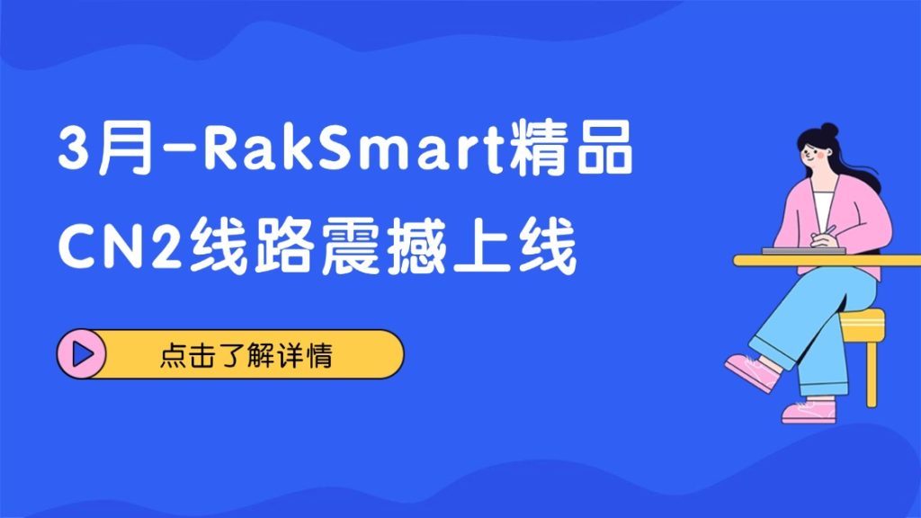 3月-RakSmart精品CN2线路震撼上线：全线2代网络架构赋能企业级应用，速度与稳定性再攀高峰