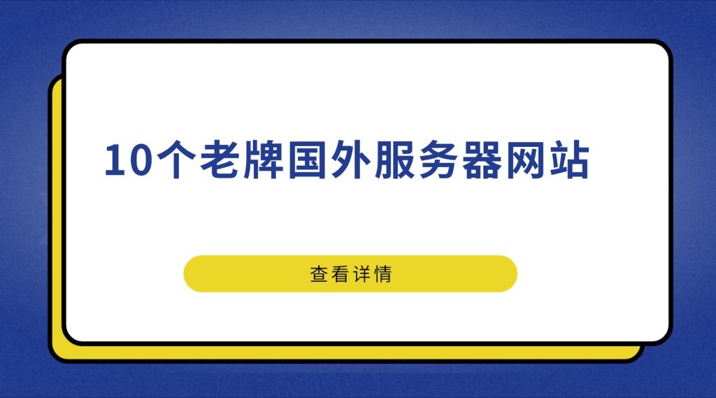 想租外国服务器？这10个老牌国外服务器网站你一定要知道