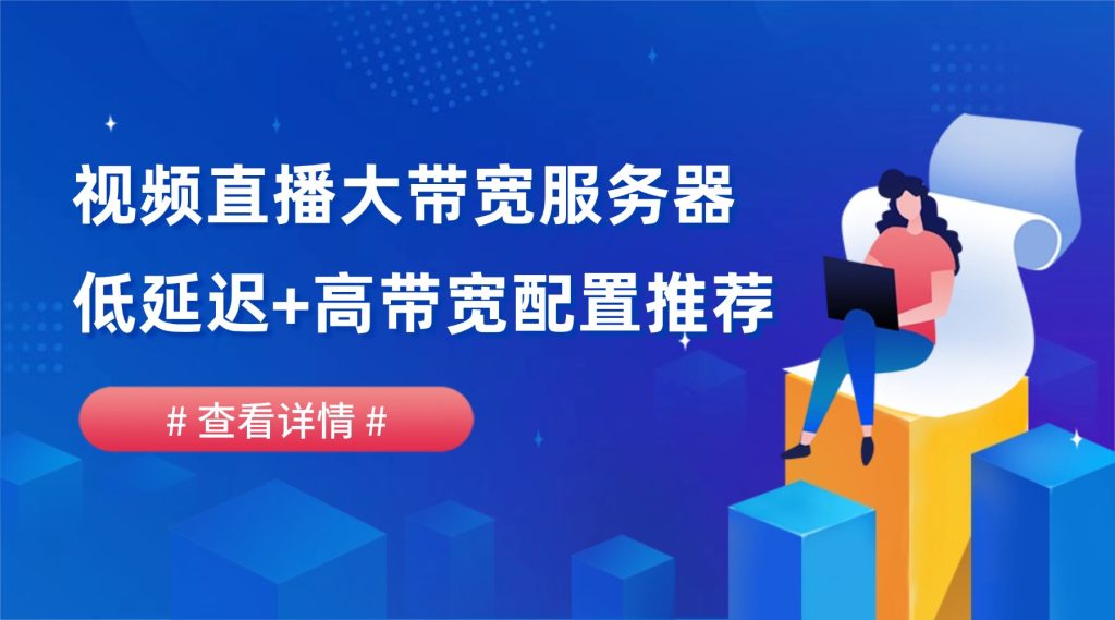视频直播大带宽服务器：低延迟+高带宽配置推荐