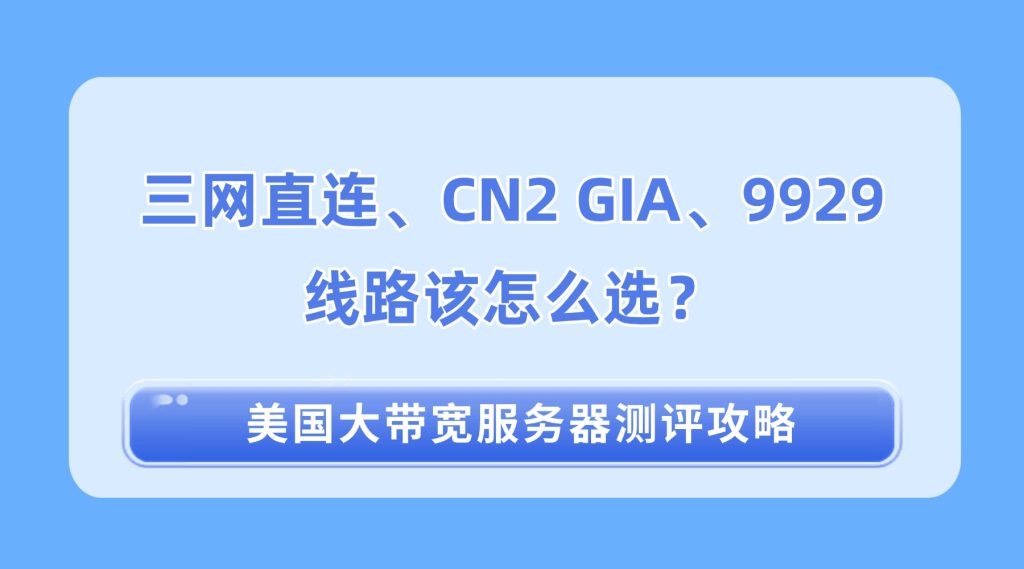美国大带宽服务器测评：三网直连、CN2 GIA、9929线路该怎么选？