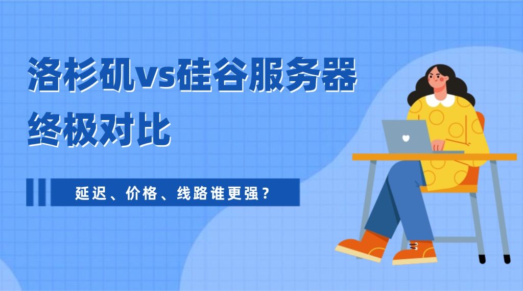 洛杉矶vs硅谷服务器终极对比：延迟、价格、线路谁更强？