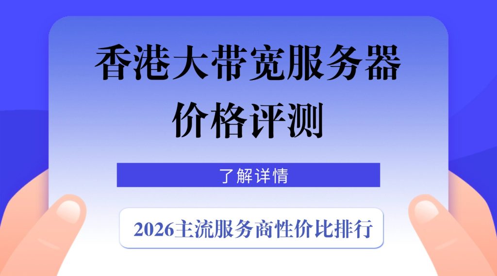 香港大带宽服务器价格评测：2026主流服务商性价比排行