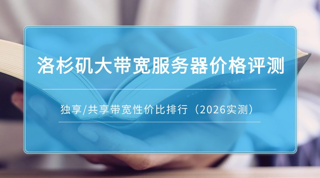 洛杉矶大带宽服务器价格评测：独享/共享带宽性价比排行（2026实测）