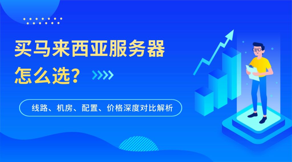 买马来西亚服务器怎么选？线路、机房、配置、价格深度对比解析
