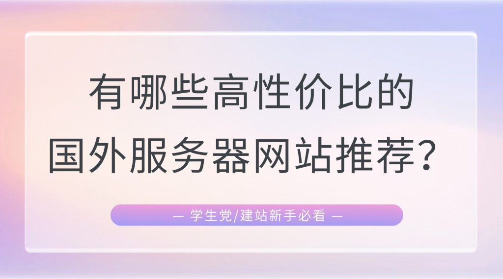 学生党/建站新手：有哪些高性价比的国外服务器网站推荐？