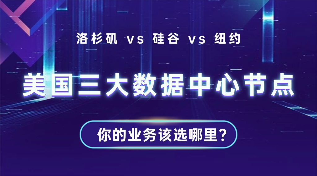 洛杉矶 vs 硅谷 vs 纽约：美国三大数据中心节点，你的业务该选哪里？
